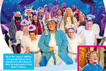  ??  ?? All of the comic’s children and grandchild­ren have appeared in Mrs Brown’s Boys at some point in the show’s history.