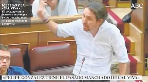  ?? ?? IGLESIAS Y LA «CAL VIVA» En 2016, Iglesias le espetó a Sánchez que Felipe González tenía «el pasado manchado de cal viva»
