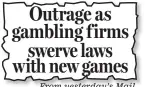  ??  ?? From yesterday’s Mail Outrage as gambling firms swerve laws with new games