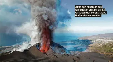 ?? ?? Durch den Ausbruch des namenlosen Vulkans auf La Palma wurden bereits knapp 2800 Gebäude zerstört.