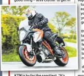  ??  ?? KTM is by far the sportiest. “It’s a light, nimble, punchy naked in different clothes”