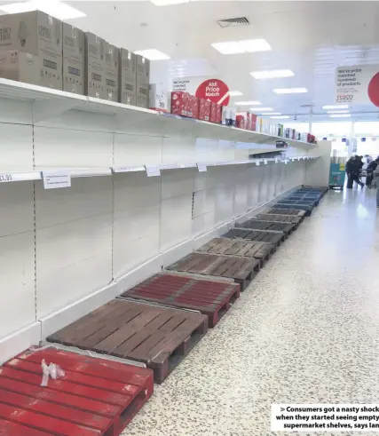  ??  ?? Consumers got a nasty shock when they started seeing empty
supermarke­t shelves, says Ian