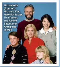  ??  ?? Michael with (from left) Michael J. Fox, Meredith Baxter, Tina Yothers and Justine Bateman on Family Ties in 1984