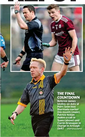  ??  ?? THE FINAL COUNTDOWN Referee James Molloy on duty at Páirc Seán Mac Diarmada earlier this month (main), Patrick Neilan makes a call in Tuam (above) and Ciarán Branagan in charge in Armagh (left) SPORTSFILE/INPHO