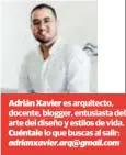  ??  ?? Adrián Xavier es arquitecto, docente, blogger, entusiasta del arte del diseño y estilos de vida. Cuéntale lo que buscas al salir: adrianxavi­er.arq@gmail.com