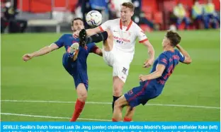  ?? —AFP ?? SEVILLE: Sevilla’s Dutch forward Luuk De Jong (center) challenges Atletico Madrid’s Spanish midfielder Koke (left) and Atletico Madrid’s Spanish midfielder Marcos Llorente during the Spanish League football match between Sevilla FC and Club Atletico de Madrid at the Ramon Sanchez Pizjuan stadium in Seville on Sunday.