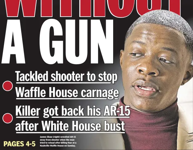  ??  ?? James Shaw (right) wrestled AR-15 away from shooter when the man tried to reload after killing four at a Nashville Waffle House on Sunday.