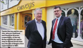  ??  ?? Tomás Garvey and his son Jim, who are chairman and financial director, respective­ly, of Garvey Group outside the sports shop in Strand Street that was the site of Dingle’s first supermarke­t in 1967.