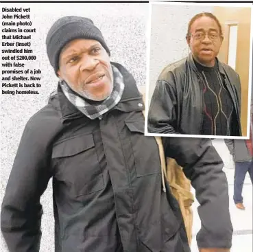 ?? JESSE WARD/FOR NEW YORK DAILY NEWS ?? Disabled vet John Pickett (main photo) claims in court that Michael Erber (inset) swindled him out of $200,000 with false promises of a job and shelter. Now Pickett is back to being homeless.
