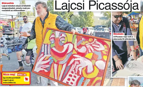  ?? ?? Kiárusítás
Lajcsi minden olyan értékétől megszabadu­l, amely csak porosodott az otthonában Így árulta portékáit Lagzi Lajcsi: www.blikk.hu
Húzónév
A Picasso-rajz volt a piacozás fő attrakciój­a