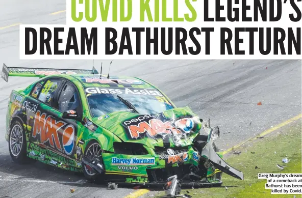  ?? ?? Greg Murphy’s dream of a comeback at Bathurst has been killed by Covid.