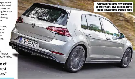  ??  ?? GTD features same new bumpers as other Golfs, plus 18-inch alloys; inside is Active Info Display panel