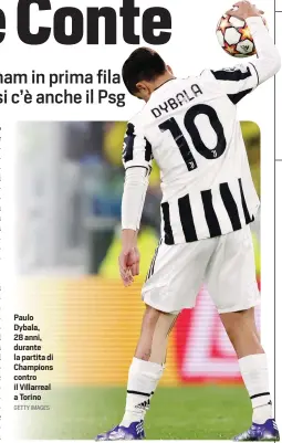  ?? GETTY IMAGES ?? Paulo Dybala, 28 anni, durante la partita di Champions contro il Villarreal a Torino