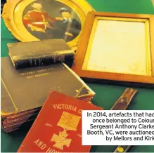  ??  ?? In 2014, artefacts that had once belonged to Colour Sergeant Anthony Clarke Booth, VC, were auctioned by Mellors and Kirk