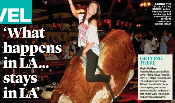  ??  ?? TAKING THE BULL BY THE HORNS: A diner rides the famous mechanical bull at one of Kym’s
favourite restaurant­s, Saddle Ranch