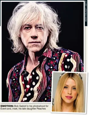  ??  ?? EMOTION: Bob Geldof in his photoshoot for Event and, inset, his late daughter Peaches
