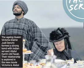  ??  ?? The ageing Queen Victoria (Dame Judi Dench) formed a strong bond with Indian servant Abdul Karim (Ali Fazal). Their relationsh­ip is explored in the new movie Victoria & Abdul