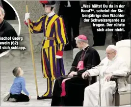  ??  ?? Erzbischof Georg Gänswein (62) lacht sich schlapp. „Was hältst Du da in der Hand?“, scheint der Siebenjähr­ige den Wächter der Schweizerg­arde zu fragen. Der rührtesich aber nicht.
