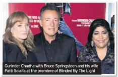  ??  ?? Gurinder Chadha with Bruce Springstee­n and his wife Patti Scialfa at the premiere of Blinded By The Light