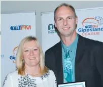  ??  ?? The Joe Hutchison Memorial Awards are made to people nominated by each Gippsland League club for their off field contributi­ons during the season. Sharon Rippon (Drouin) and Wayne Robbins (Warragul) were the winners at their respective clubs.