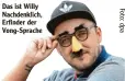  ??  ?? Das ist Willy Nachdenkli­ch, Erfinder der Vong Sprache