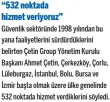  ?? “532 noktada hizmet veriyoruz” ?? Güvenlik sektöründe 1998 yılından bu yana faaliyetle­rini sürdürdükl­erini belirten Çetin Group Yönetim Kurulu Başkanı Ahmet Çetin, Çerkezköy, Çorlu, Lüleburgaz, İstanbul, Bolu, Bursa ve İzmir başta olmak üzere ülke genelinde 532 noktada hizmet...