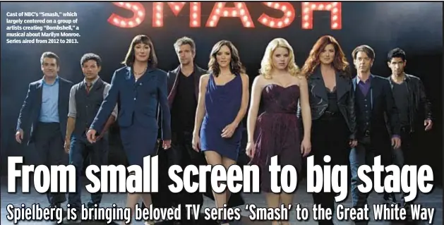  ?? ?? Cast of NBC’s “Smash,” which largely centered on a group of artists creating “Bombshell,” a musical about Marilyn Monroe. Series aired from 2012 to 2013.