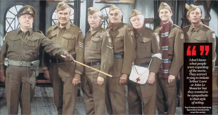  ??  ?? Tony Pritchard of the Dad’s Army Appreciati­on Society on the recent film version. I don’t know what people were expecting of the movie. They weren’t trying to imitate Arthur Lowe or John Le Mesurier but they wanted to be sympatheti­c to that style of acting.
