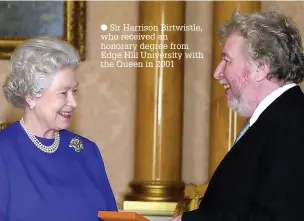  ?? ?? Sir Harrison Birtwistle, who received an honorary degree from Edge Hill University with the Queen in 2001