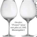  ??  ?? Orrefors “Premier” pinot noir glass set, $60;
Bloomingda­le’s