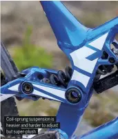  ??  ?? Coil-sprung suspension is heavier and harder to adjust but super-plush