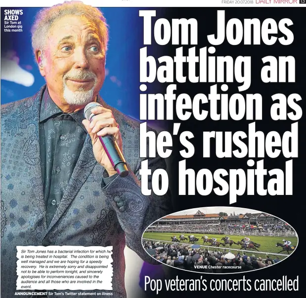  ??  ?? SHOWS AXED Sir Tom at London gig this month ANNOUNCEME­NT Sir Tom’s Twitter statement on illness VENUE Chester racecourse