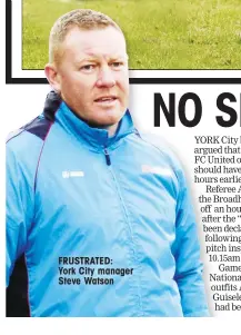  ??  ?? FRUSTRATED: York City manager Steve Watson