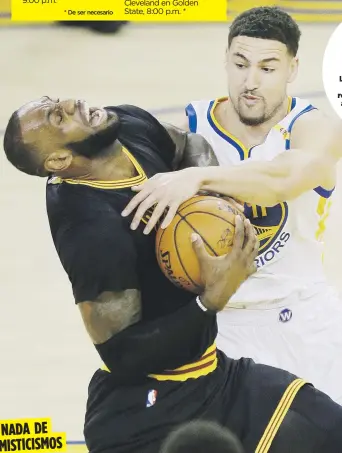  ??  ?? NADA DE MISTICISMO­S LeBron James, aquí recibiendo un fuerte golpe de Klay Thompson, dijo que, tras su equipo caer abajo 2-0 en la final, la solución no está en esperar un milagro emocional como el que realizaron el año pasado para ganar el título luego...