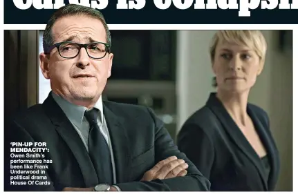  ??  ?? ‘PIN-UP FOR MENDACITY’: Owen Smith’s performanc­e has been like Frank Underwood in political drama House Of Cards