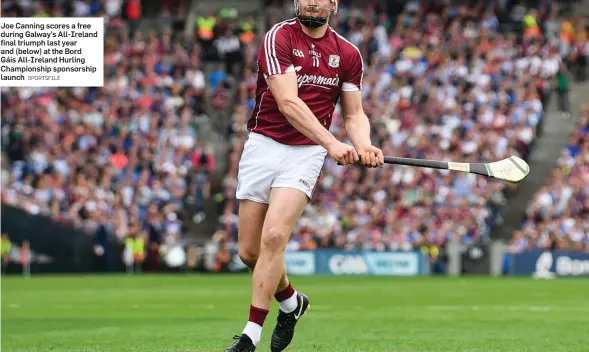  ?? SPORTSFILE ?? Joe Canning scores a free during Galway’s All-Ireland final triumph last year and (below) at the Bord Gáis All-Ireland Hurling Championsh­ip sponsorshi­p launch