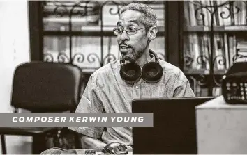  ?? Courtesy Next Level USA ?? COMPOSER KERWIN YOUNG