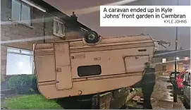  ?? KYLE JOHNS ?? A caravan ended up in Kyle Johns’ front garden in Cwmbran