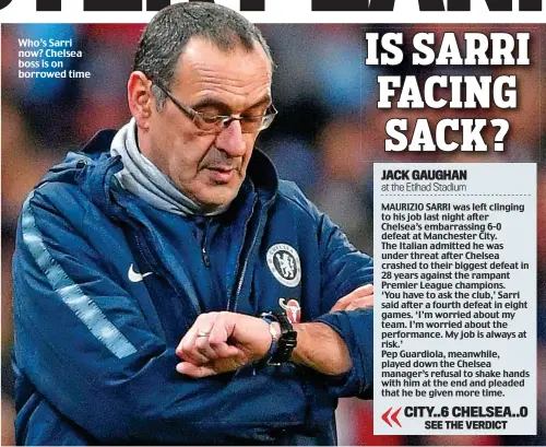  ??  ?? Who’s Sarri now? Chelsea boss is on borrowed time