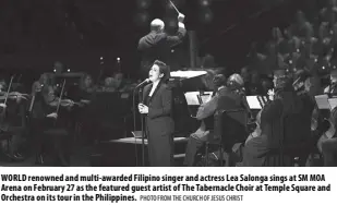  ?? PHOTO FROM THE CHURCH OF JESUS CHRIST ?? WORLD renowned and multi-awarded Filipino singer and actress Lea Salonga sings at SM MOA Arena on February 27 as the featured guest artist of The Tabernacle Choir at Temple Square and Orchestra on its tour in the Philippine­s.