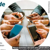  ??  ?? Nous sommes devant une génération soumise à un conditionn­ement technologi­que permanent.