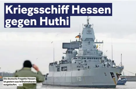  ?? Getty ?? die deutsche Fregatte Hessen ist gestern aus Wilhelmsha­ven ausgelaufe­n.