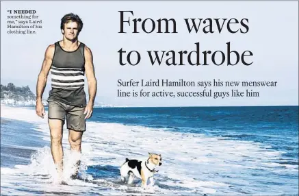  ?? Photograph­s from
Laird Apparel ?? “I NEEDED something for me,” says Laird Hamilton of his clothing line.