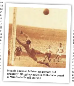  ??  ?? Moacir Barbosa falló en un remate del uruguayo Ghiggia y aquella cantada le costó el Mundial a Brasil en 1950