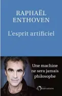  ?? ?? L’ESPRIT ARTIFICIEL Raphaël Enthoven Éditions L’Observatoi­re