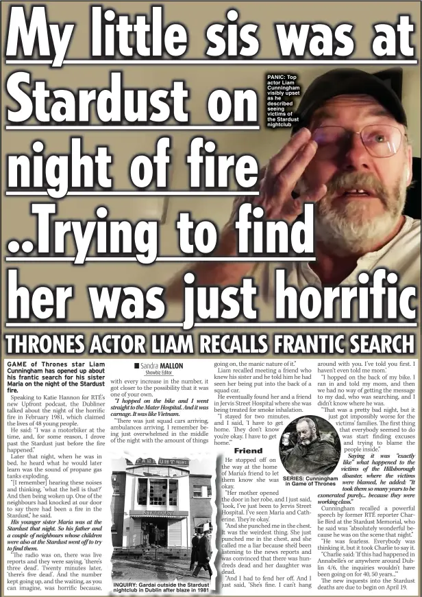  ?? ?? INQUIRY: Gardai outside the Stardust nightclub in Dublin after blaze in 1981
PANIC: Top actor Liam Cunningham visibly upset as he described seeing victims of the Stardust nightclub
SERIES: Cunningham in Game of Thrones