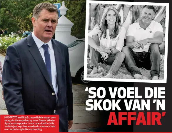  ??  ?? HOOFFOTO en INLAS: Jason Rohde staan tans tereg vir die moord op sy vrou, Susan. WhatsApp-boodskappe kort voor haar dood in Julie verlede jaar wys hoe woedend sy was oor haar man se buite-egtelike verhouding.