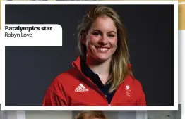  ??  ?? Paralympic­s star Robyn Love