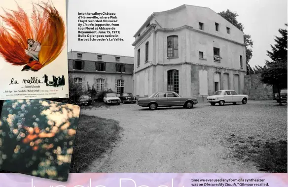  ?? ?? Into the valley: Château d’Hérouville, where Pink Floyd recorded Obscured By Clouds; (opposite, from top) Floyd at Abbaye de Royaumont, June 15, 1971; Bulle Ogier goes native in Barbet Schroeder’s La Vallée.