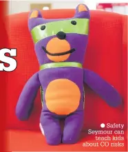 ??  ?? Safety Seymour can teach kids about CO risks